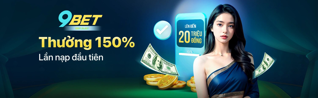 9BET thưởng 150% lần nạp đầu tiên