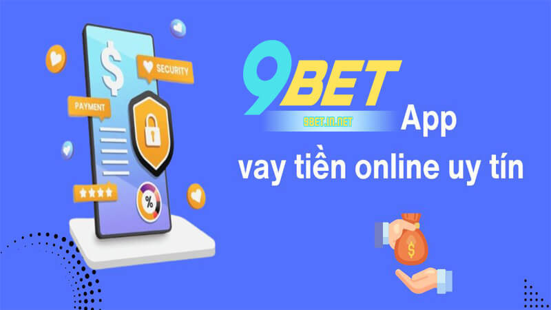 Tìm hiểu những lý do nên vay tiền qua app khi chơi 9Bet